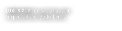LUXUS PUR Für jede Villa steht ein persönlicher Butler bereit 