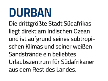 durban Die drittgrößte Stadt Südafrikas liegt direkt am Indischen Ozean und ist aufgrund seines subtropischen Klimas    