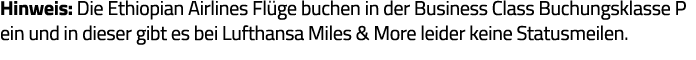 Hinweis: Die Ethiopian Airlines Flüge buchen in der Business Class Buchungsklasse P ein und in dieser gibt es bei Luf   