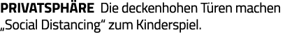 PRIvatsphäre Die deckenhohen Türen machen  Social Distancing  zum Kinderspiel  