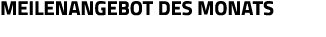Meilenangebot des Monats