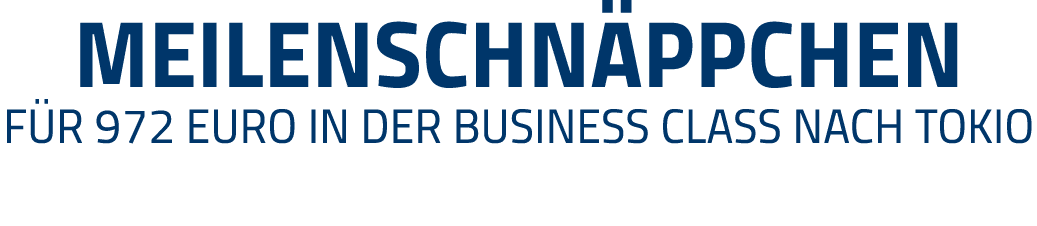 MeilenSCHNÄPPCHEN Für 972 Euro in der Business Class nach Tokio