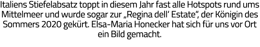 Italiens Stiefelabsatz toppt in diesem Jahr fast alle Hotspots rund ums Mittelmeer und wurde sogar zur  Regina dell     