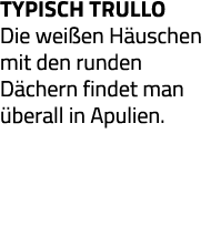Typisch Trullo Die weißen Häuschen mit den runden Dächern findet man überall in Apulien 