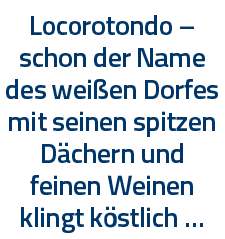 Locorotondo   schon der Name des weißen Dorfes mit seinen spitzen Dächern und feinen Weinen klingt köstlich   