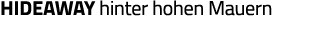 Hideaway hinter hohen Mauern