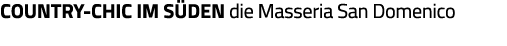 Country-Chic im Süden die Masseria San Domenico