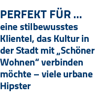 Perfekt Für   eine stilbewusstes Klientel, das Kultur in der Stadt mit  Schöner Wohnen  verbinden möchte   viele urba   