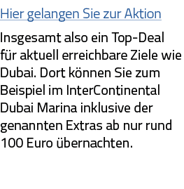 Hier gelangen Sie zur Aktion Insgesamt also ein Top-Deal für aktuell erreichbare Ziele wie Dubai  Dort können Sie zum   