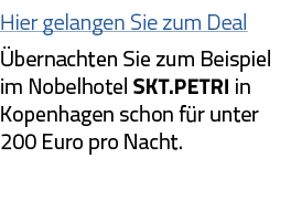 Hier gelangen Sie zum Deal Übernachten Sie zum Beispiel im Nobelhotel SKT PETRI in Kopenhagen schon für unter 200 Eur   