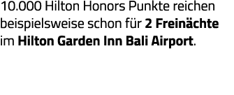 10 000 Hilton Honors Punkte reichen beispielsweise schon für 2 Freinächte im Hilton Garden Inn Bali Airport 