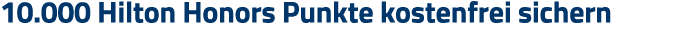 10 000 Hilton Honors Punkte kostenfrei sichern