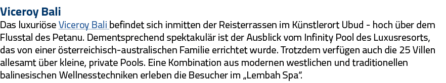 Viceroy Bali Das luxuriöse Viceroy Bali befindet sich inmitten der Reisterrassen im Künstlerort Ubud - hoch über dem    