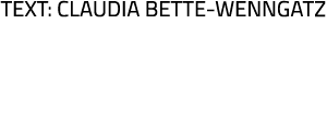 Text: Claudia Bette-Wenngatz
