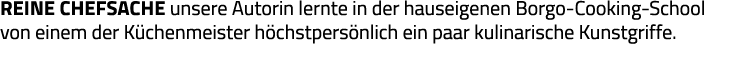 reine chefsache unsere Autorin lernte in der hauseigenen Borgo-Cooking-School von einem der Küchenmeister höchstpersö   