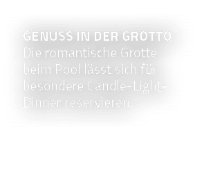 Genuss in der Grotto Die romantische Grotte beim Pool lässt sich für besondere Candle-Light-Dinner reservieren 