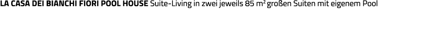 La Casa dei Bianchi Fiori Pool House Suite-Living in zwei jeweils 85 m2 großen Suiten mit eigenem Pool
