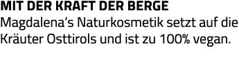 Mit der Kraft der Berge Magdalena s Naturkosmetik setzt auf die Kräuter Osttirols und ist zu 100% vegan  