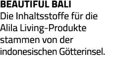 Beautiful Bali Die Inhaltsstoffe für die Alila Living-Produkte stammen von der indonesischen Götterinsel 