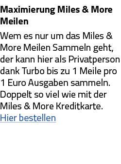 Maximierung Miles & More Meilen Wem es nur um das Miles & More Meilen Sammeln geht, der kann hier als Privatperson da   