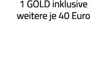 1 GOLD inklusive weitere je 40 Euro