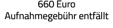 660 Euro Aufnahmegebühr entfällt 