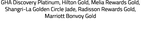 GHA Discovery Platinum, Hilton Gold, Melia Rewards Gold, Shangri-La Golden Circle Jade, Radisson Rewards Gold, Marrio   