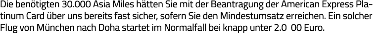 Die benötigten 30 000 Asia Miles hätten Sie mit der Beantragung der American Express Platinum Card über uns bereits f   