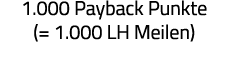1 000 Payback Punkte (  1 000 LH Meilen) 