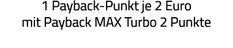1 Payback-Punkt je 2 Euro mit Payback MAX Turbo 2 Punkte 