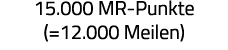 15 000 MR-Punkte ( 12 000 Meilen) 