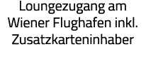 Loungezugang am Wiener Flughafen inkl  Zusatzkarteninhaber 