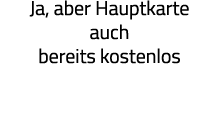 Ja, aber Hauptkarte auch bereits kostenlos 
