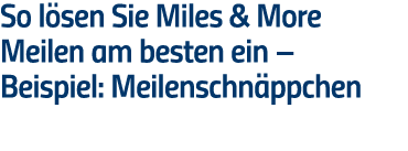 So lösen Sie Miles & More Meilen am besten ein   Beispiel: Meilenschnäppchen