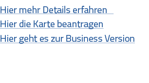  Hier mehr Details erfahren  Hier die Karte beantragen Hier geht es zur Business Version 