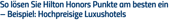 So lösen Sie Hilton Honors Punkte am besten ein   Beispiel: Hochpreisige Luxushotels 