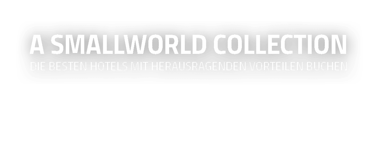 A SMALLWORLD COLLECTION Die besten Hotels mit herausragenden Vorteilen buchen 