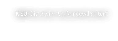 Neu  Die  Swim-Up Rondoval Suiten  
